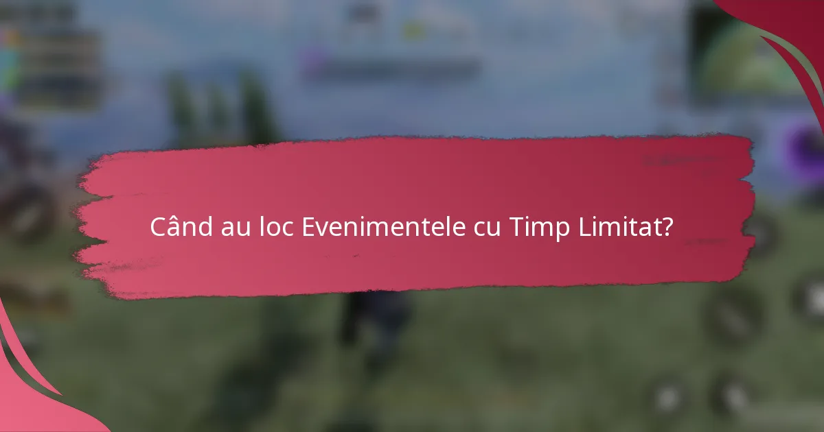 Când au loc Evenimentele cu Timp Limitat?