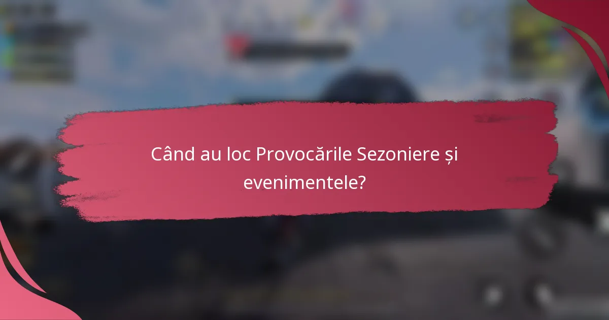 Când au loc Provocările Sezoniere și evenimentele?