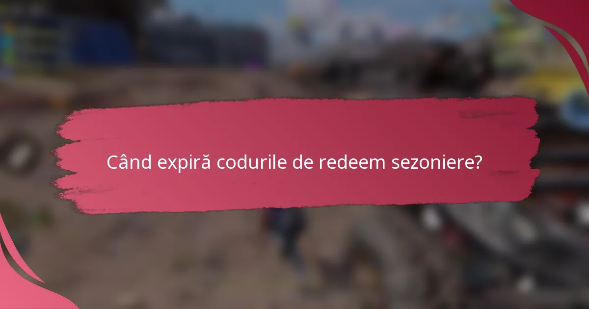 Când expiră codurile de redeem sezoniere?