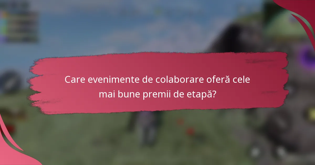 Care evenimente de colaborare oferă cele mai bune premii de etapă?