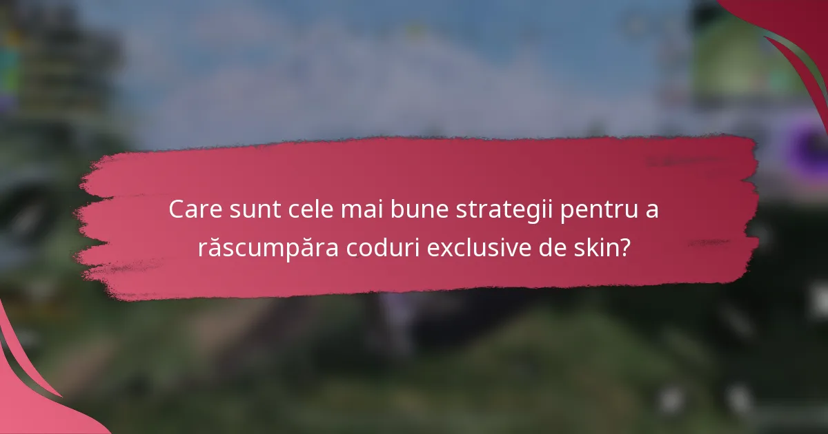 Care sunt cele mai bune strategii pentru a răscumpăra coduri exclusive de skin?