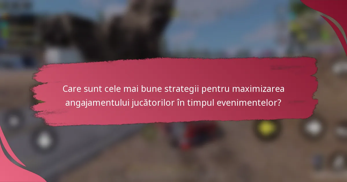 Care sunt cele mai bune strategii pentru maximizarea angajamentului jucătorilor în timpul evenimentelor?