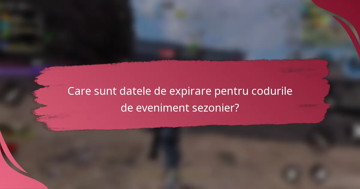 Care sunt datele de expirare pentru codurile de eveniment sezonier?