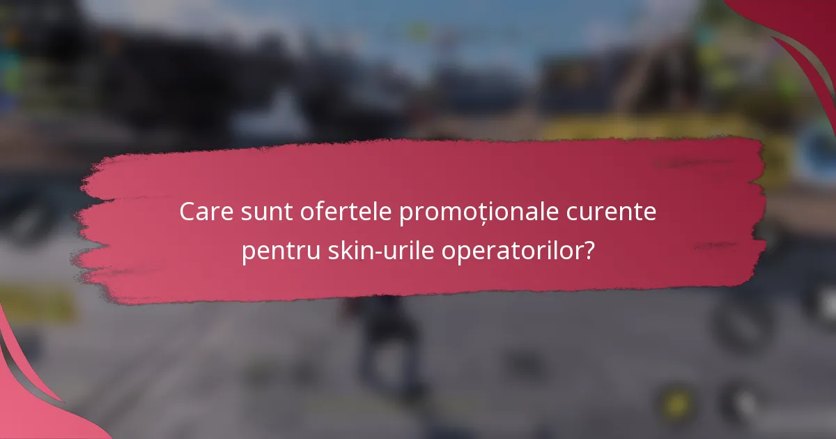 Care sunt ofertele promoționale curente pentru skin-urile operatorilor?