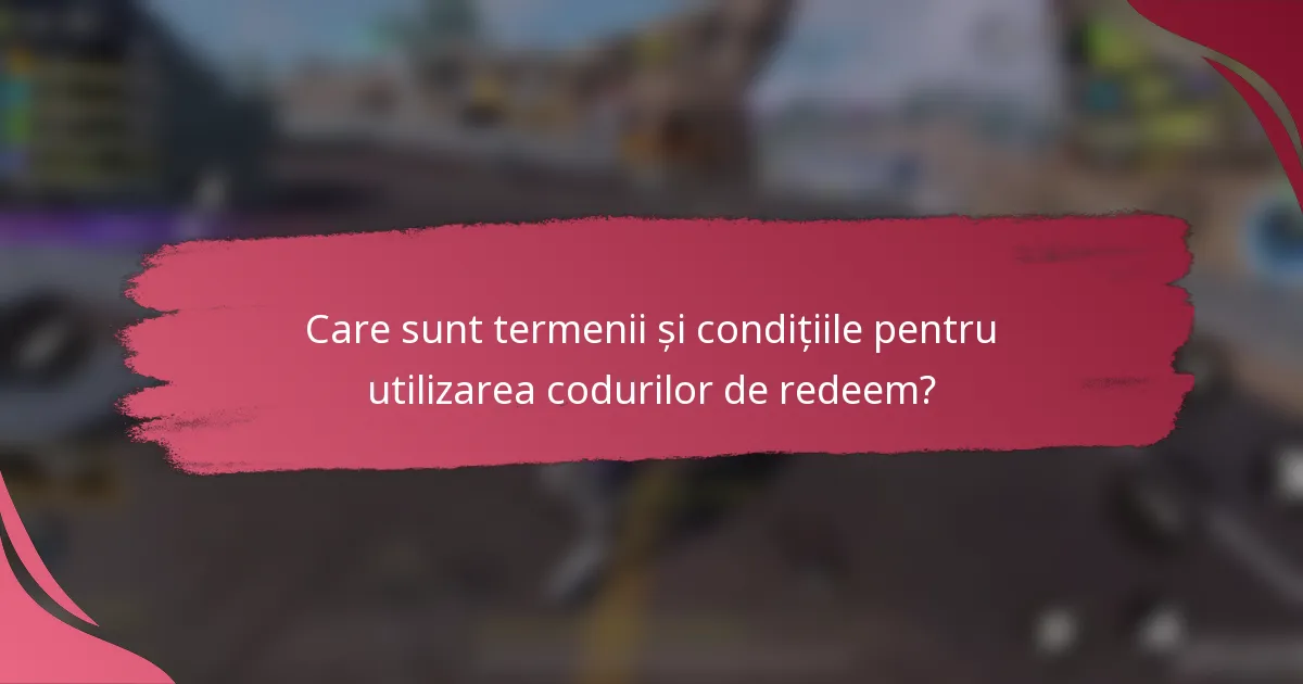 Care sunt termenii și condițiile pentru utilizarea codurilor de redeem?