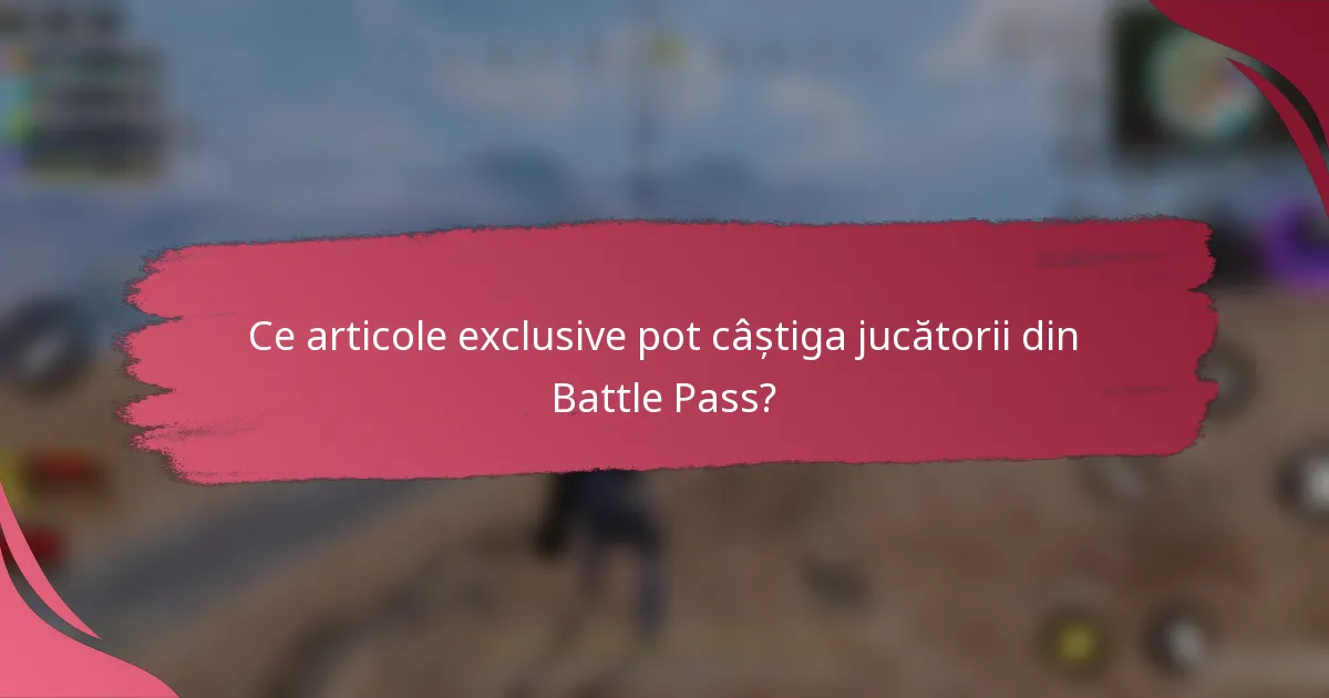 Ce articole exclusive pot câștiga jucătorii din Battle Pass?