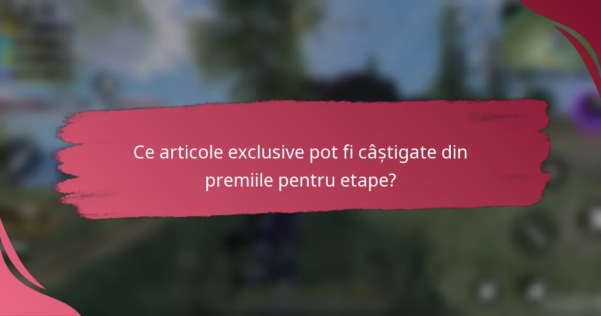 Ce articole exclusive pot fi câștigate din premiile pentru etape?