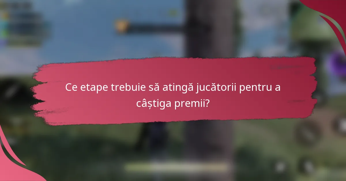 Ce etape trebuie să atingă jucătorii pentru a câștiga premii?