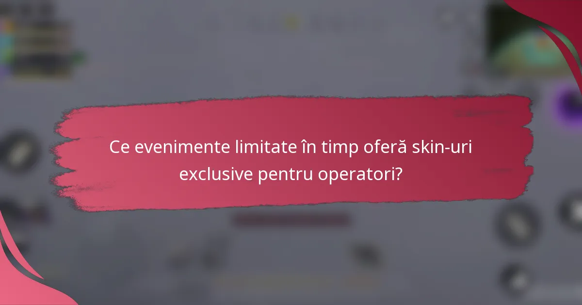 Ce evenimente limitate în timp oferă skin-uri exclusive pentru operatori?