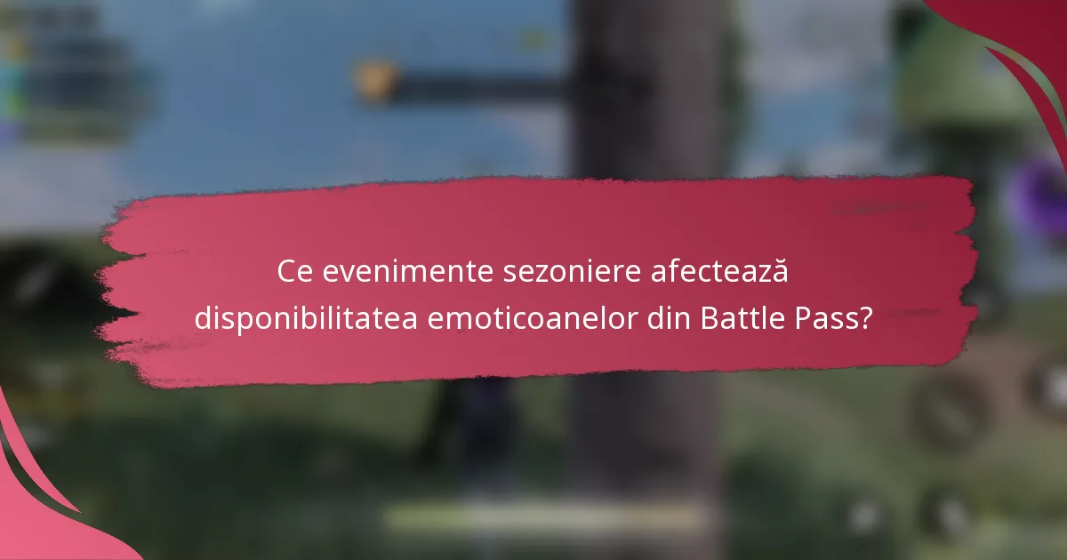 Ce evenimente sezoniere afectează disponibilitatea emoticoanelor din Battle Pass?