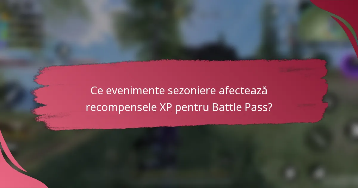 Ce evenimente sezoniere afectează recompensele XP pentru Battle Pass?