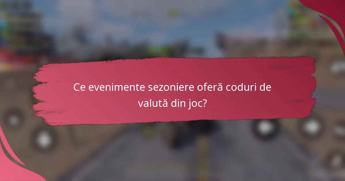 Ce evenimente sezoniere oferă coduri de valută din joc?