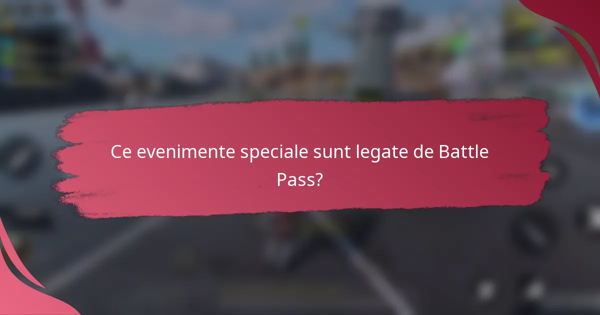 Ce evenimente speciale sunt legate de Battle Pass?