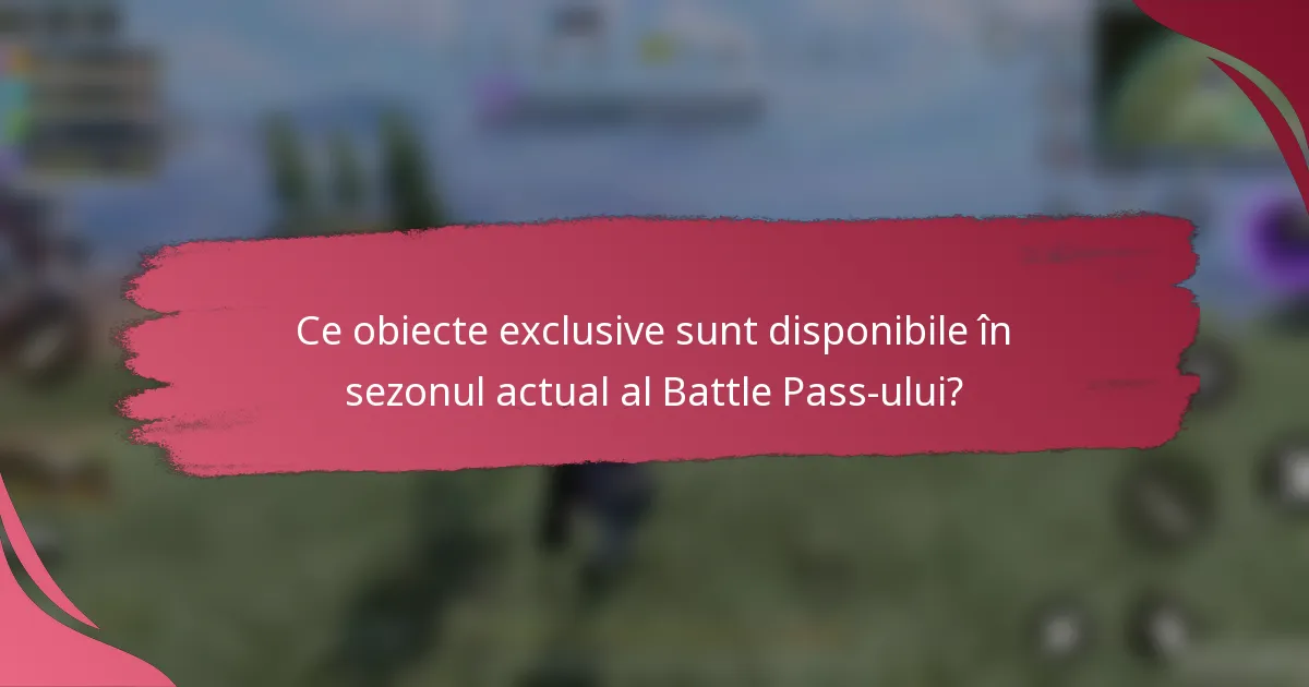 Ce obiecte exclusive sunt disponibile în sezonul actual al Battle Pass-ului?