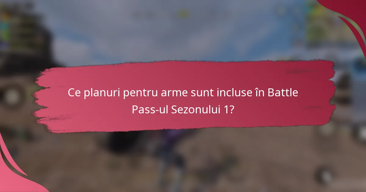 Ce planuri pentru arme sunt incluse în Battle Pass-ul Sezonului 1?