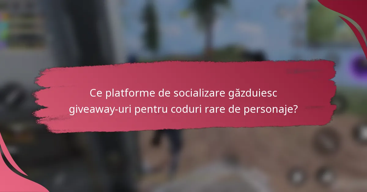 Ce platforme de socializare găzduiesc giveaway-uri pentru coduri rare de personaje?