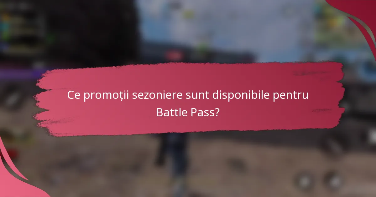 Ce promoții sezoniere sunt disponibile pentru Battle Pass?