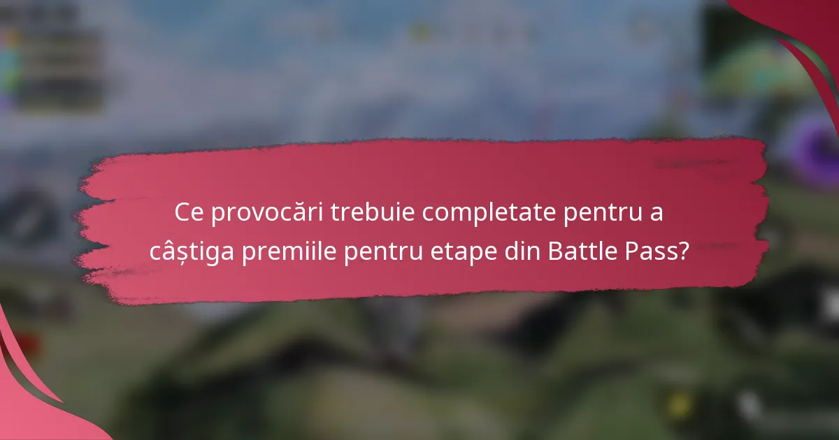 Ce provocări trebuie completate pentru a câștiga premiile pentru etape din Battle Pass?