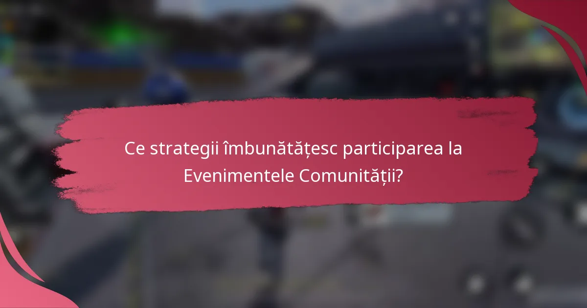 Ce strategii îmbunătățesc participarea la Evenimentele Comunității?