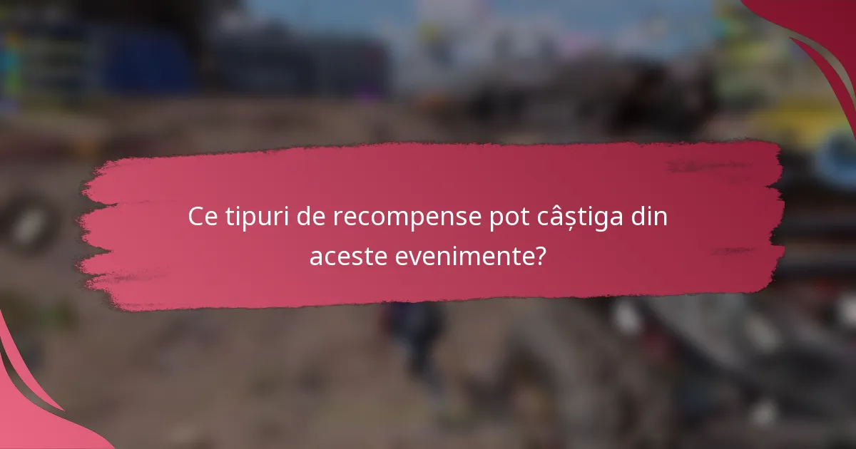 Ce tipuri de recompense pot câștiga din aceste evenimente?