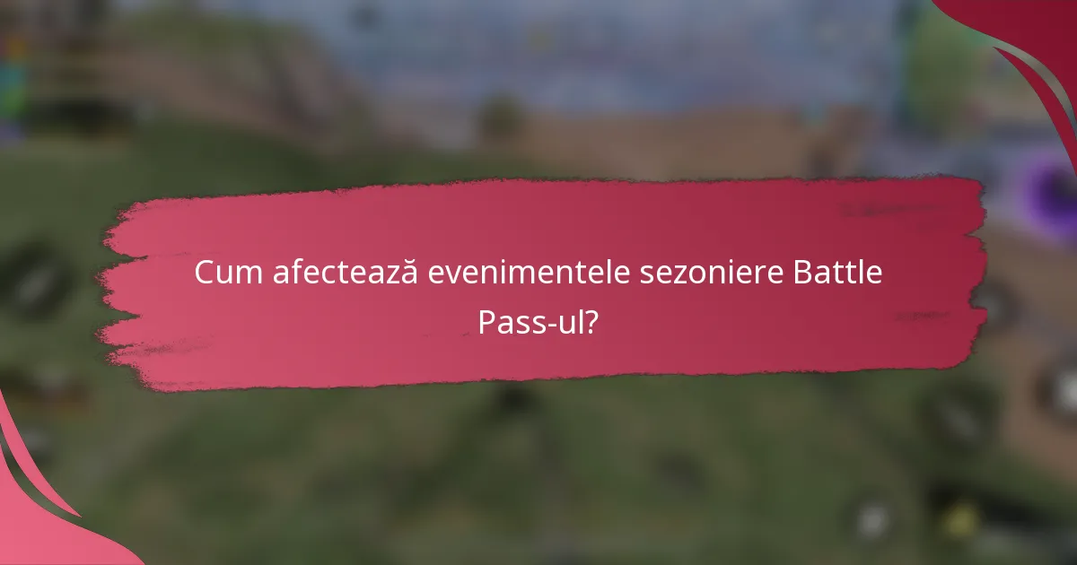 Cum afectează evenimentele sezoniere Battle Pass-ul?