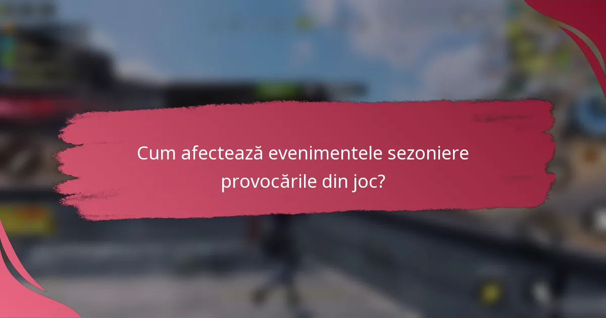 Cum afectează evenimentele sezoniere provocările din joc?