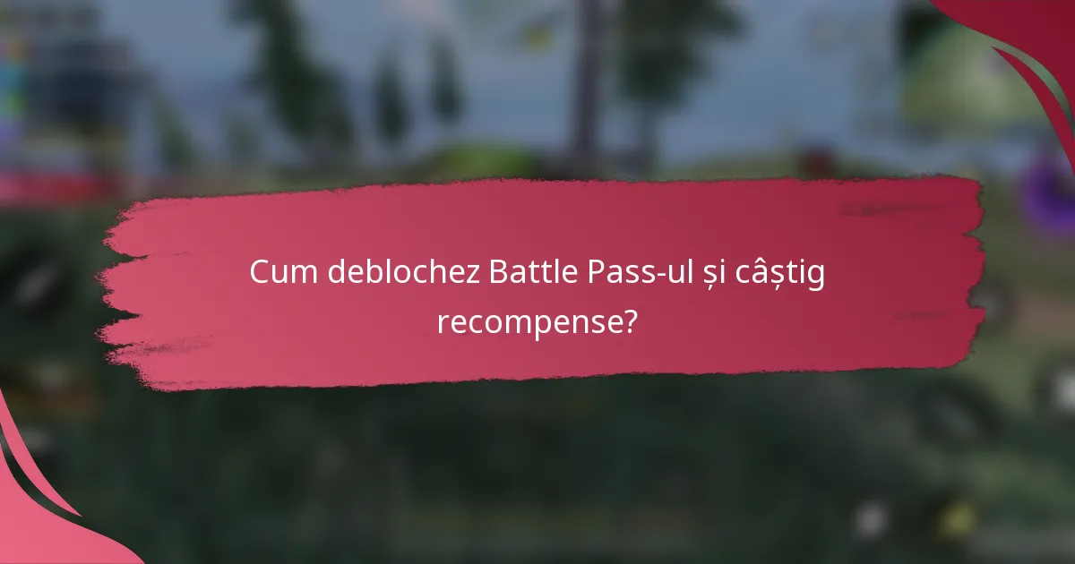 Cum deblochez Battle Pass-ul și câștig recompense?