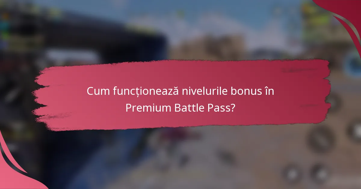 Cum funcționează nivelurile bonus în Premium Battle Pass?