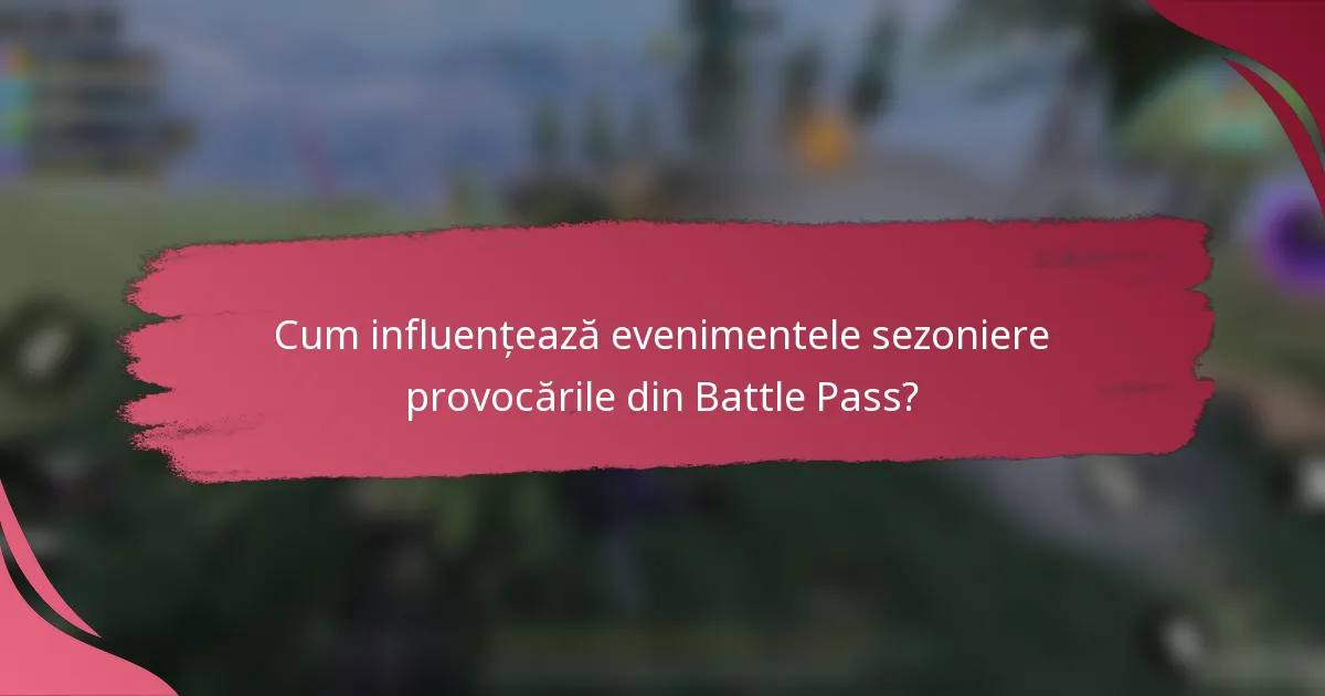 Cum influențează evenimentele sezoniere provocările din Battle Pass?