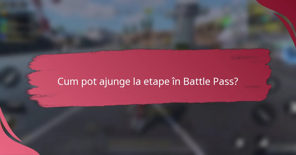 Cum pot ajunge la etape în Battle Pass?