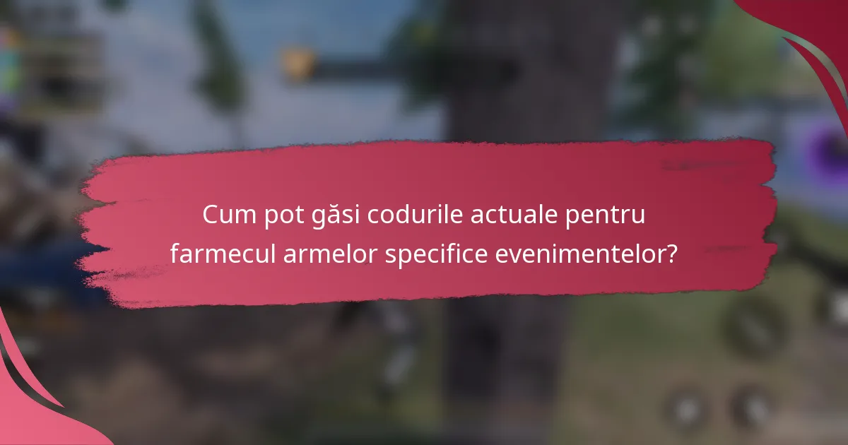 Cum pot găsi codurile actuale pentru farmecul armelor specifice evenimentelor?