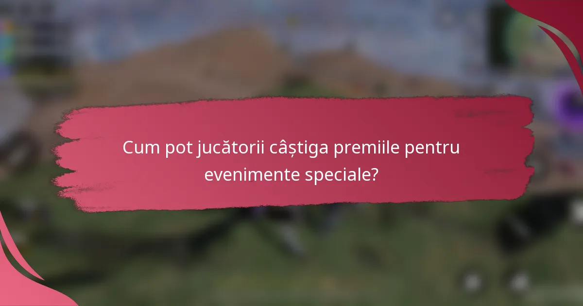 Cum pot jucătorii câștiga premiile pentru evenimente speciale?
