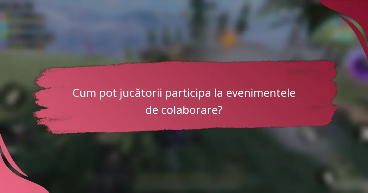 Cum pot jucătorii participa la evenimentele de colaborare?