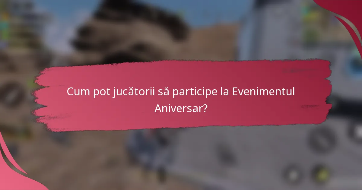 Cum pot jucătorii să participe la Evenimentul Aniversar?