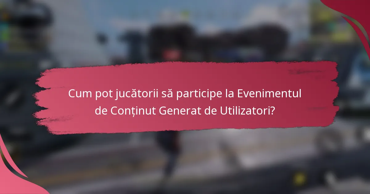 Cum pot jucătorii să participe la Evenimentul de Conținut Generat de Utilizatori?