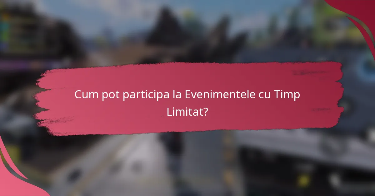 Cum pot participa la Evenimentele cu Timp Limitat?