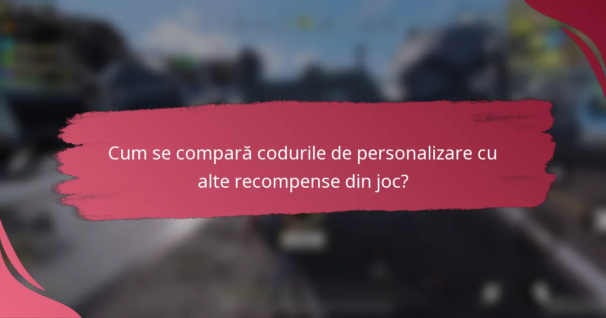 Cum se compară codurile de personalizare cu alte recompense din joc?