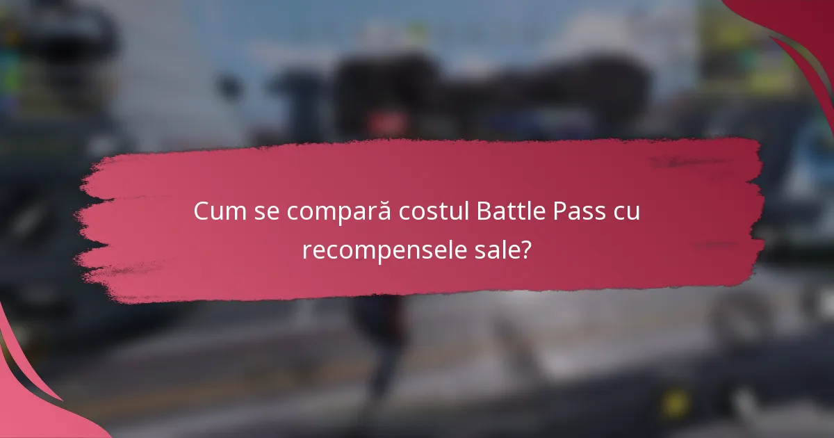 Cum se compară costul Battle Pass cu recompensele sale?