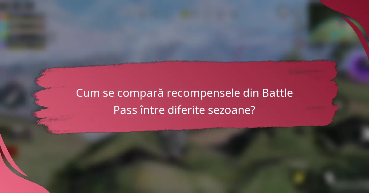 Cum se compară recompensele din Battle Pass între diferite sezoane?