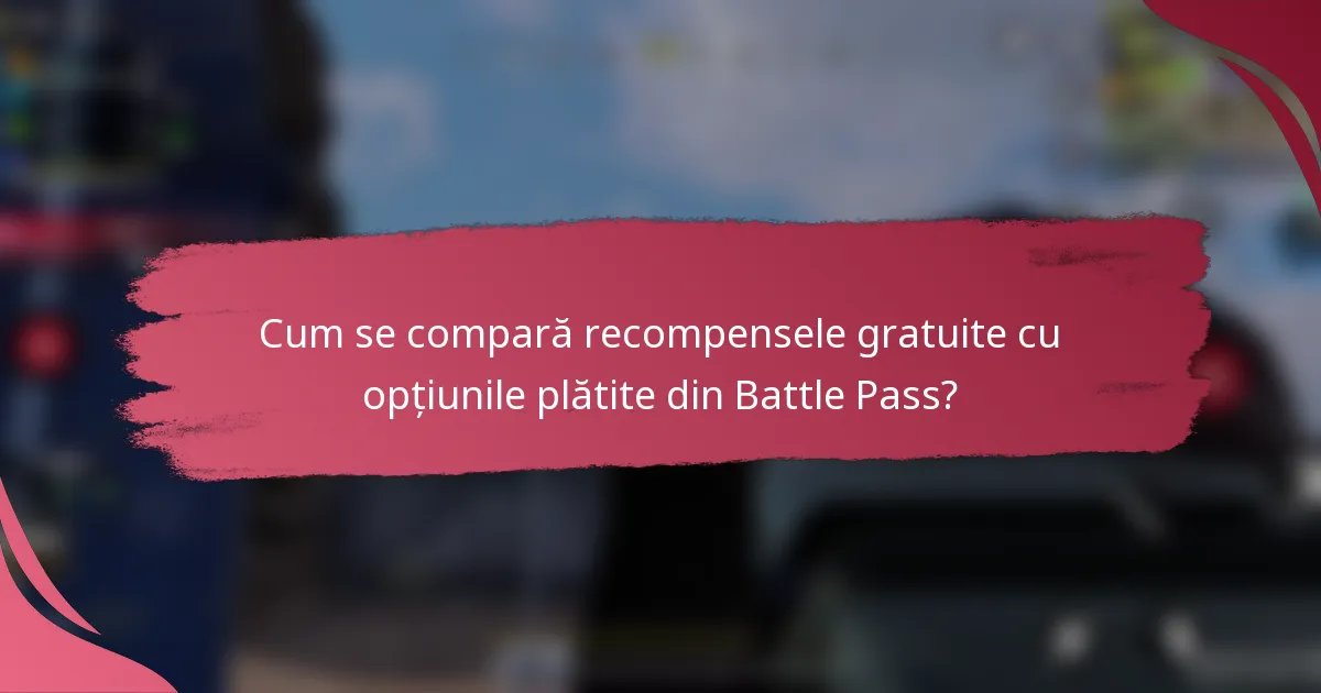 Cum se compară recompensele gratuite cu opțiunile plătite din Battle Pass?