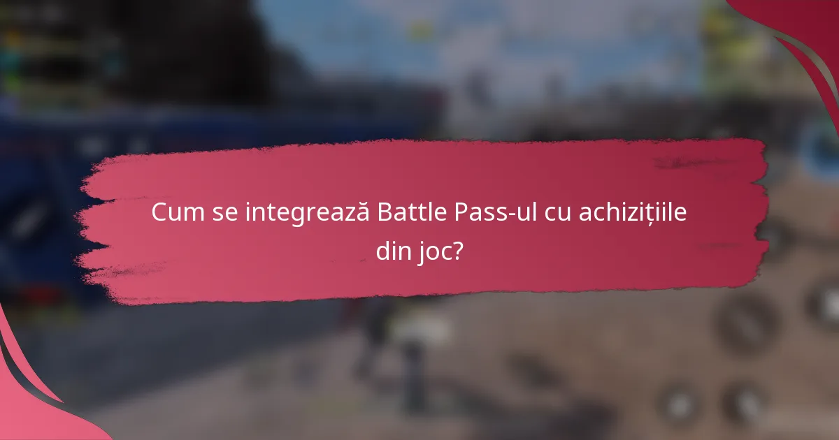 Cum se integrează Battle Pass-ul cu achizițiile din joc?