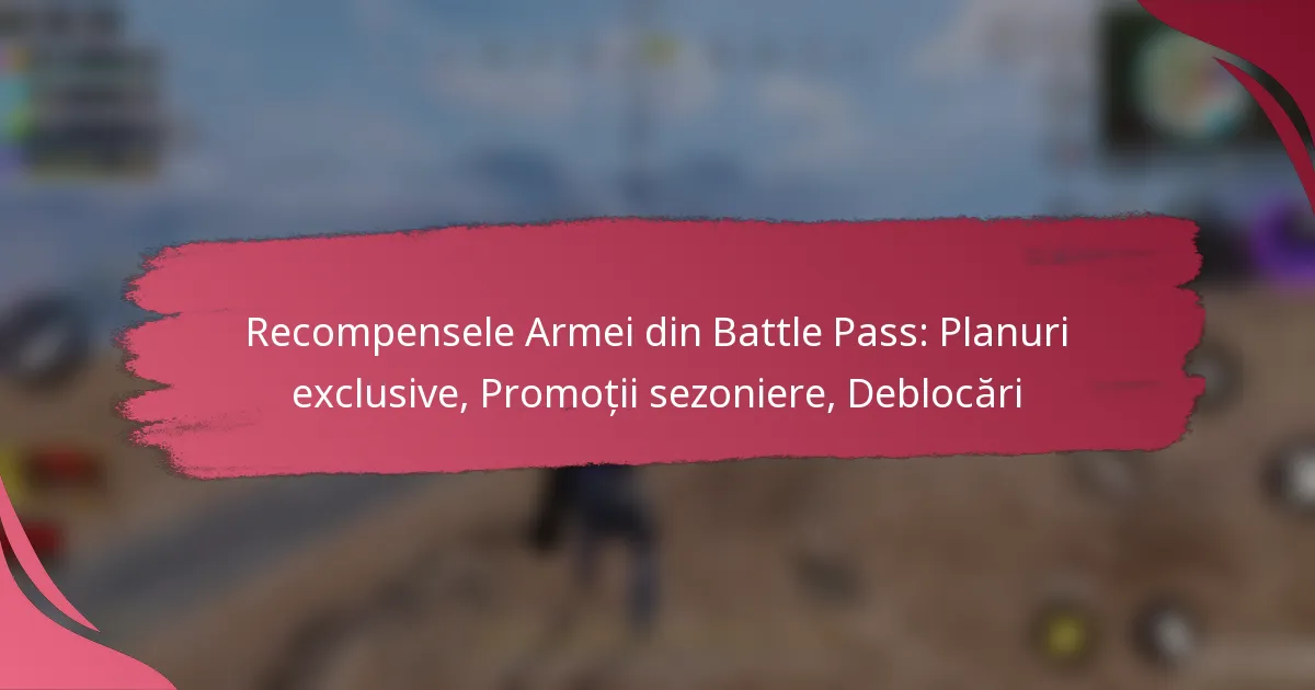 Recompensele Armei din Battle Pass: Planuri exclusive, Promoții sezoniere, Deblocări