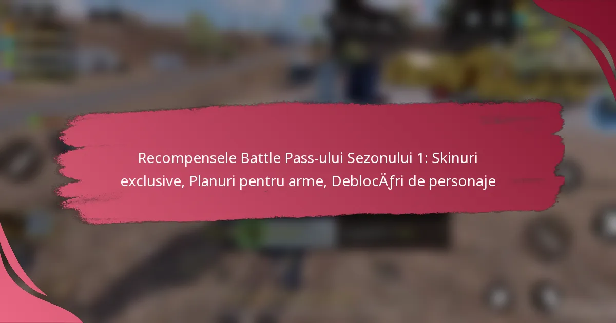 Recompensele Battle Pass-ului Sezonului 1: Skinuri exclusive, Planuri pentru arme, Deblocări de personaje