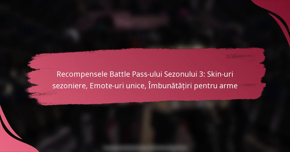 Recompensele Battle Pass-ului Sezonului 3: Skin-uri sezoniere, Emote-uri unice, Îmbunătățiri pentru arme