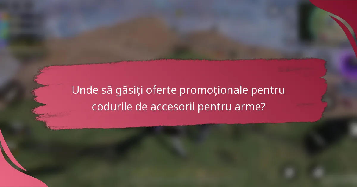 Unde să găsiți oferte promoționale pentru codurile de accesorii pentru arme?